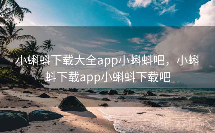 小蝌蚪下载大全app小蝌蚪吧，小蝌蚪下载app小蝌蚪下载吧