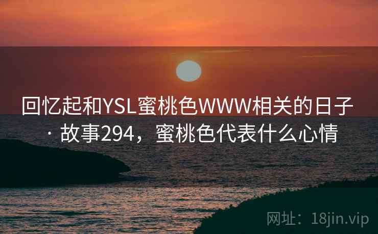 回忆起和YSL蜜桃色WWW相关的日子 · 故事294，蜜桃色代表什么心情