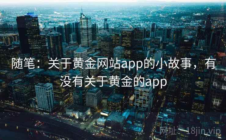 随笔：关于黄金网站app的小故事，有没有关于黄金的app